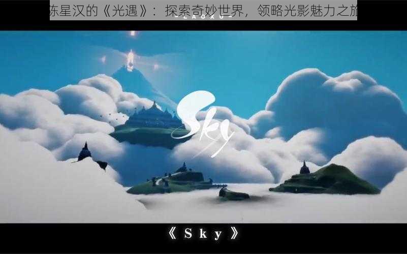 陈星汉的《光遇》:探索奇妙世界,领略光影魅力之旅