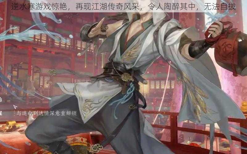 逆水寒游戏惊艳,再现江湖传奇风采,令人陶醉其中,无法自拔