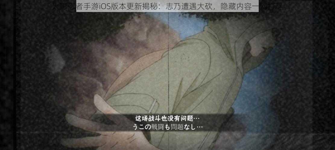 火影忍者手游iOS版本更新揭秘:志乃遭遇大砍,隐藏内容一网打尽