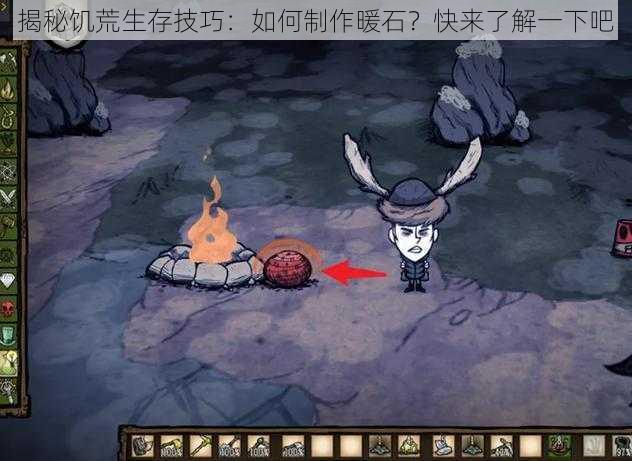 揭秘饥荒生存技巧:如何制作暖石?快来了解一下吧