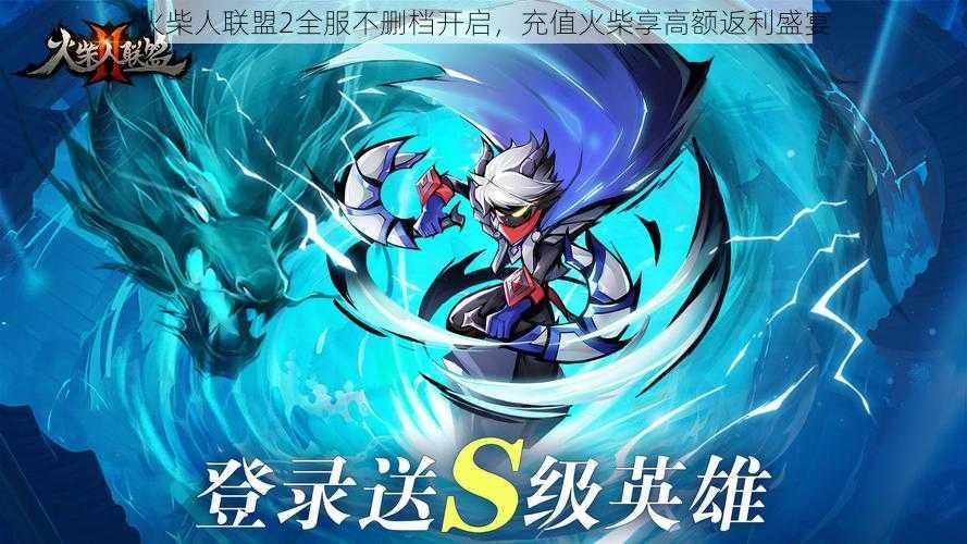 火柴人联盟2全服不删档开启,充值火柴享高额返利盛宴
