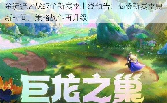 金铲铲之战s7全新赛季上线预告:揭晓新赛季更新时间,策略战斗再升级