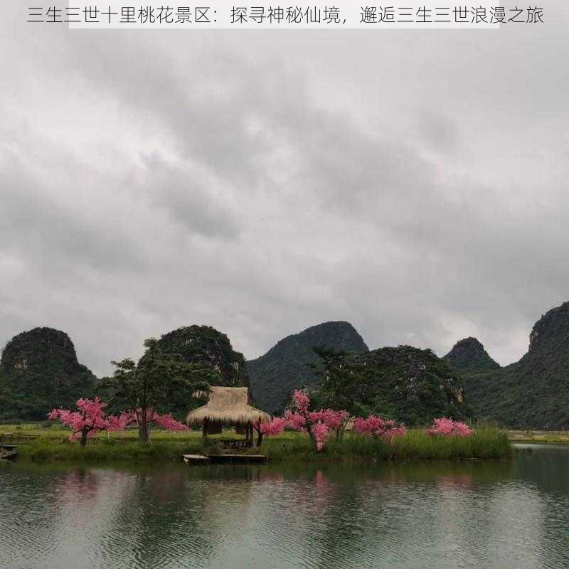 三生三世十里桃花景区:探寻神秘仙境,邂逅三生三世浪漫之旅