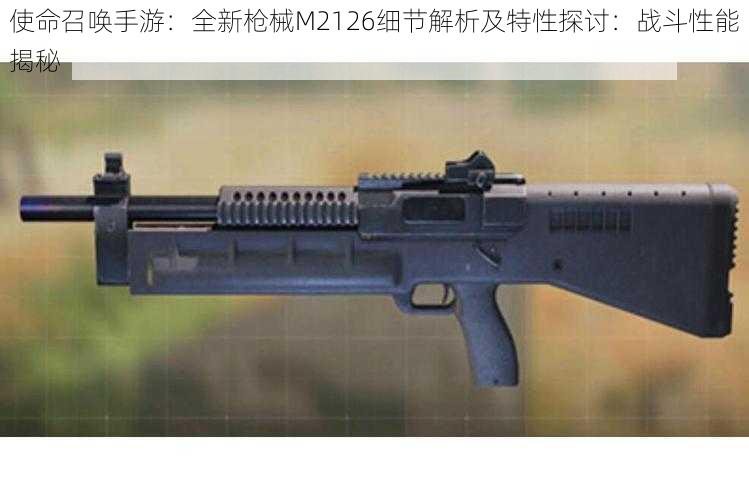使命召唤手游:全新枪械M2126细节解析及特性探讨:战斗性能揭秘