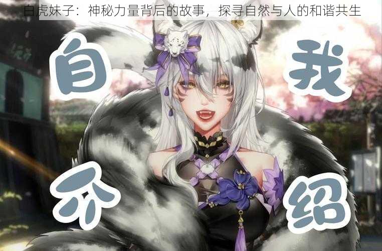 白虎妹子:神秘力量背后的故事,探寻自然与人的和谐共生
