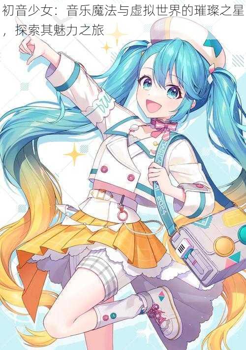 初音少女:音乐魔法与虚拟世界的璀璨之星,探索其魅力之旅