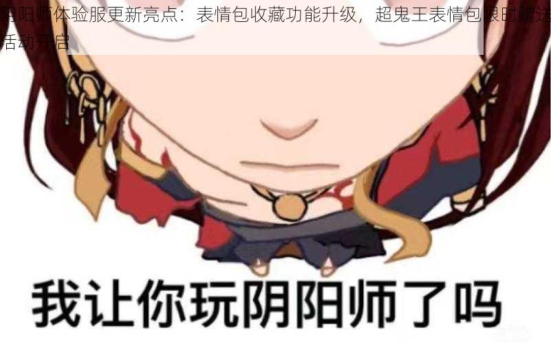 阴阳师体验服更新亮点:表情包收藏功能升级,超鬼王表情包限时赠送活动开启