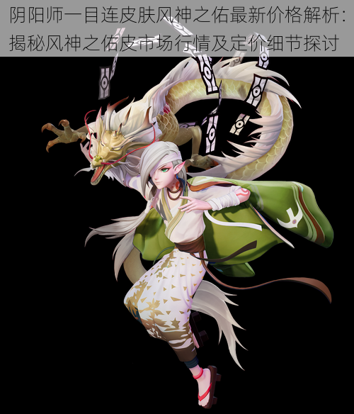 阴阳师一目连皮肤风神之佑最新价格解析:揭秘风神之佑皮市场行情及定价细节探讨