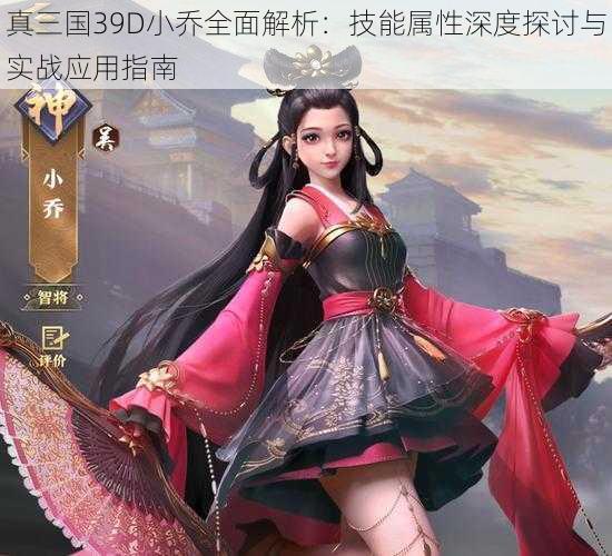 真三国39D小乔全面解析:技能属性深度探讨与实战应用指南