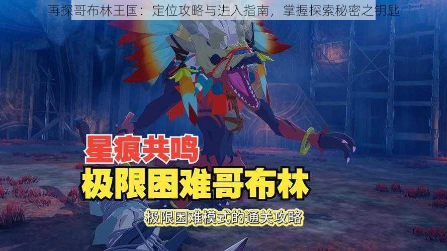 再探哥布林王国:定位攻略与进入指南,掌握探索秘密之钥匙