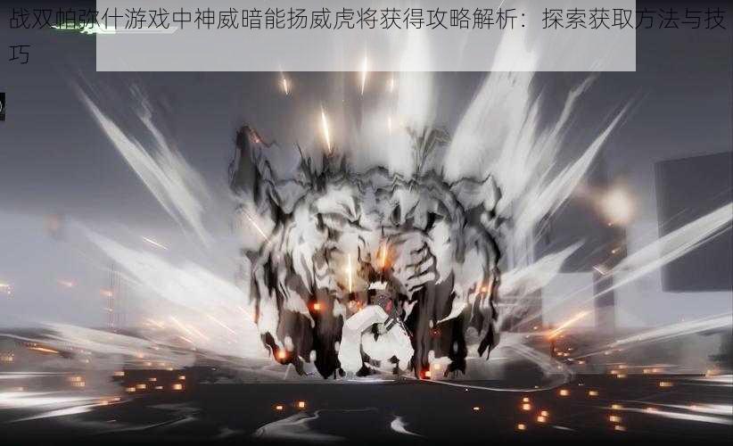 战双帕弥什游戏中神威暗能扬威虎将获得攻略解析:探索获取方法与技巧