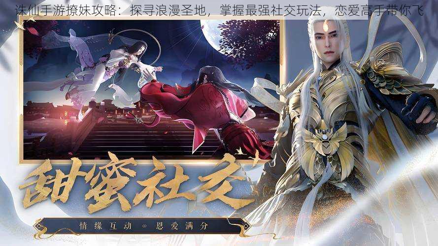 诛仙手游撩妹攻略:探寻浪漫圣地,掌握最强社交玩法,恋爱高手带你飞